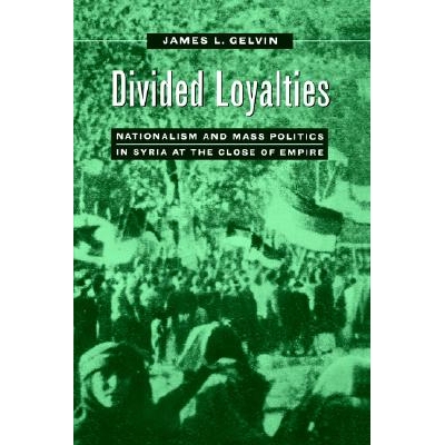 预订 Divided Loyalties: Nationalism and Mass Politics in Syria at the Close of Empire: 9780520210707