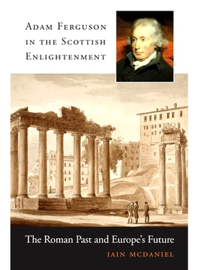 预订 Adam Ferguson in the Scottish Enlightenment: The Roman Past and Europe’s Future: 9780674072961