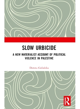 预订 Slow Urbicide: A New Materialist Account of Political Violence in Palestine 慢速除草剂：对巴勒斯坦政治暴力的新唯物