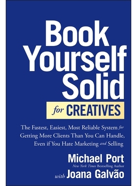 Book Yourself Solid for Creatives: the Fastest, Easiest, Most Reliable System for Getting More Clients Than You Can Han