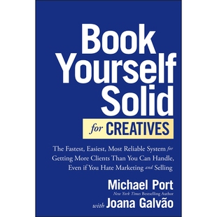 Book Yourself Solid for Creatives: the Fastest, Easiest, Most Reliable System for Getting More Clients Than You Can Han