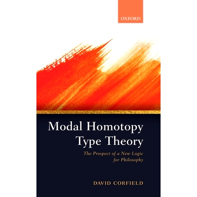 Modal Homotopy Type Theory: The Prospect of a New Logic for Philosophy 模态同伦型理论：新哲学逻辑的前景: 9780198853404
