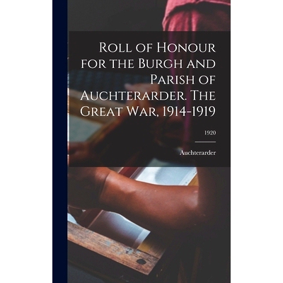 预订 Roll of Honour for the Burgh and Parish of Auchterarder. The Great War, 1914-1919; 1920: 9781013418174