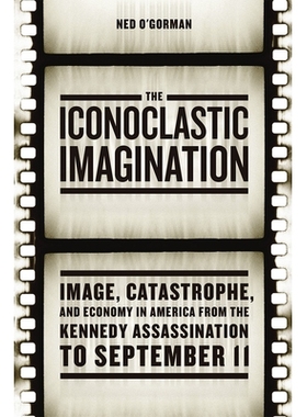 预订 The Iconoclastic Imagination: Image, Catastrophe, and Economy in America from the Kennedy Assassination to Septembe