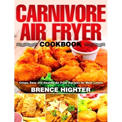 预订 Carnivore Air Fryer Cookbook: Crispy, Easy and Healthy Air Fryer Recipes for Meat Lovers