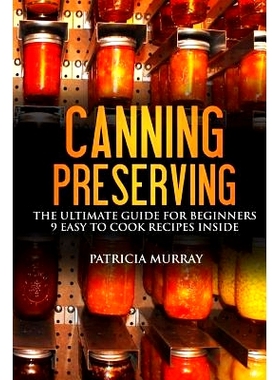 预订 Canning and Preserving: The Ultimate Guide for Beginners: (All about Supplies, Equipment + 9 Easy Recipes for Dummi