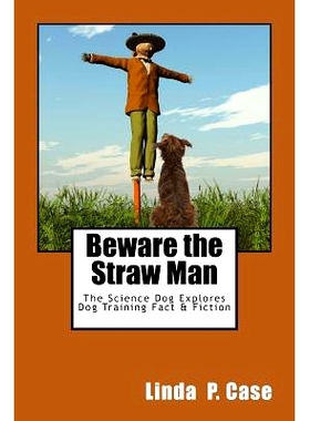 预订 Beware the Straw Man: The Science Dog Explores Dog Training Fact & Fiction: 9781495389771