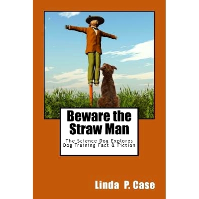 预订 Beware the Straw Man: The Science Dog Explores Dog Training Fact & Fiction: 9781495389771