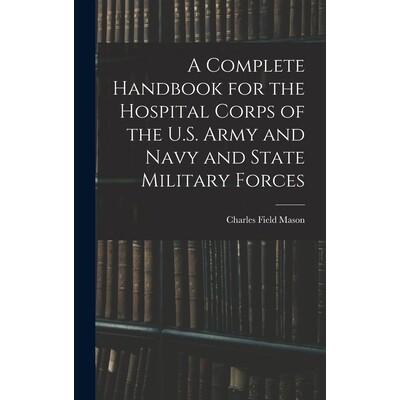 预订 A Complete Handbook for the Hospital Corps of the U.S. Army and Navy and State Military Forces 9781017379815