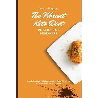 预订 The Vibrant Keto Diet Desserts for Beginners: Quick, Easy and Delicious Keto Diet Dessert Recipes to Burn Fat and E
