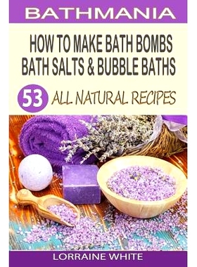 预订 How To Make Bath Bombs, Bath Salts & Bubble Baths: 53 All Natural & Organic Recipes: 9781502988522