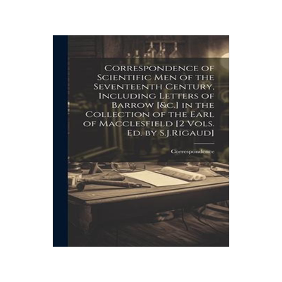 [预订]Correspondence of Scientific Men of the Seventeenth Century, Including Letters of Barrow [&c.] in th 9781021105806