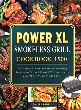 预订 Power XL Smokeless Grill Cookbook 1500: 1500 Days Simple and Mouth-Watering Recipes to Fry and Roast Effortlessly w