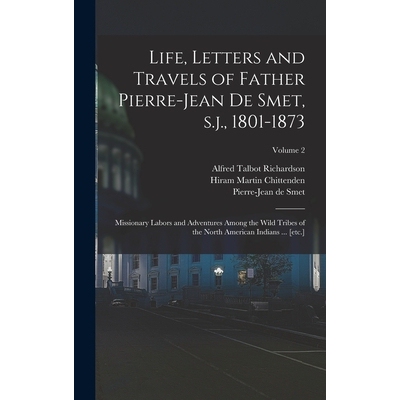 预订 Life, Letters and Travels of Father Pierre-Jean de Smet, s.j., 1801-1873: Missionary Labors and Adventures Among th