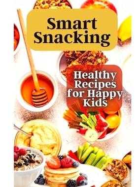 预订 Smart Snacking: This book is filled with delicious and nutritious snack recipes that are perfect for kids who love