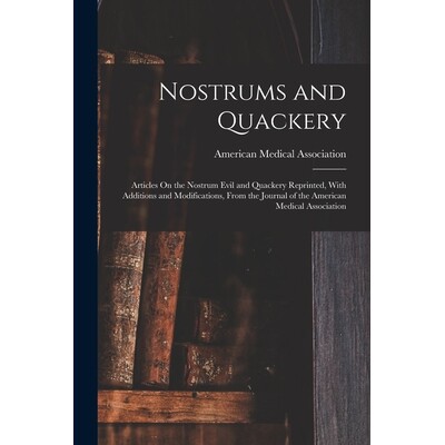 预订 Nostrums and Quackery: Articles On the Nostrum Evil and Quackery Reprinted, With Additions and Modifications, From