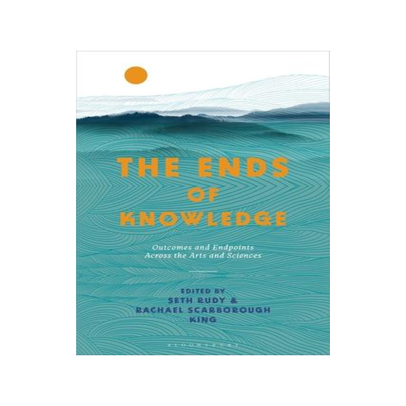 [预订]The Ends of Knowledge: Outcomes and Endpoints Across the Arts and Sciences 9781350242289