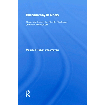 预订 Bureaucracy In Crisis: Three Mile Island, The Shuttle Challenger, And Risk Assessment 危机中的官僚主义：三英里岛，