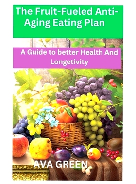 预订 The Fruit-Fueled Anti-Aging Eating Plan: A Guide to Better Health and Longetivity: 9798378911882