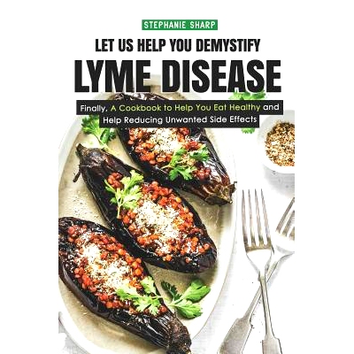 预订 Let Us Help You Demystify Lyme Disease: Finally, A Cookbook to Help You Eat Healthy and Help Reducing Unwanted Side
