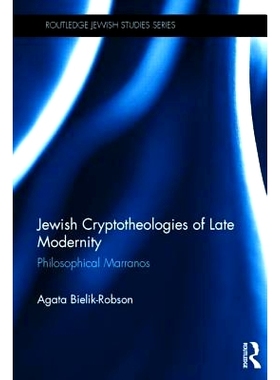 预订 Jewish Cryptotheologies of Late Modernity: Philosophical Marranos 现代近期犹太神秘神学：哲学玛拉诺: 9781138774490