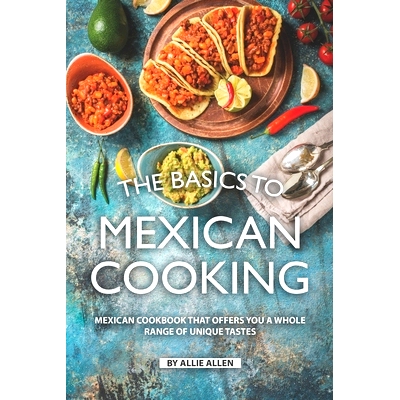 预订 The Basics to Mexican Cooking: Mexican Cookbook That Offers You A Whole Range of Unique Tastes: 9781688477667