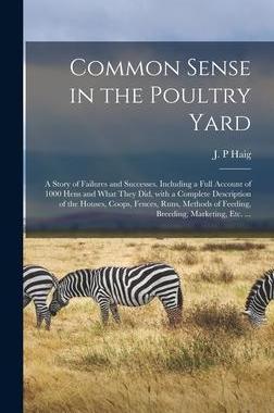 [预订]Common Sense in the Poultry Yard: A Story of Failures and Successes. Including a Full Account of 100 9781015385269