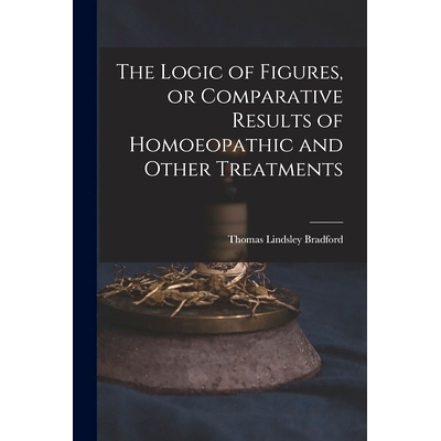 预订 The Logic of Figures, or Comparative Results of Homoeopathic and Other Treatments: 9781014000231