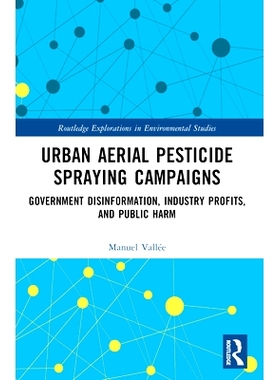 预订 Urban Aerial Pesticide Spraying Campaigns: Government Disinformation, Industry Profits, and Public Harm: 9781032375