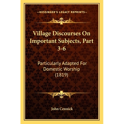 预订 Village Discourses On Important Subjects, Part 3-6: Particularly Adapted For Domestic Worship (1819): 9781165814558