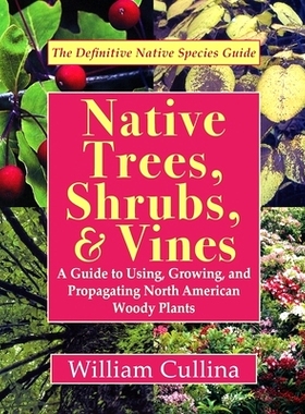 预订 Native Trees, Shrubs, and Vines: A Guide to Using, Growing, and Propagating North American Woody Plants (Latest Edi