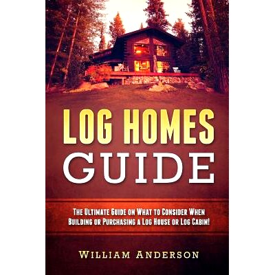 预订 Log Homes Guide: The Ultimate Guide on What to Consider When Building or Purchasing a Log House or Log Cabin!: 9781