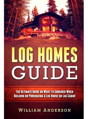 预订 Log Homes Guide: The Ultimate Guide on What to Consider When Building or Purchasing a Log House or Log Cabin!: 9781