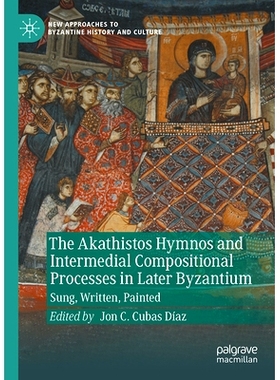预订 The Akathistos Hymnos and Intermedial Compositional Processes in Later Byzantium: Sung, Written, Painted 阿卡西托斯