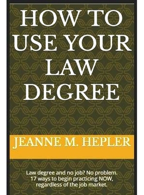 预订 How to Use Your Law Degree: Law Degree and No Job? No Problem. 17 Ways to Begin Practicing Now, Regardless of the J