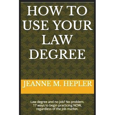 预订 How to Use Your Law Degree: Law Degree and No Job? No Problem. 17 Ways to Begin Practicing Now, Regardless of the J