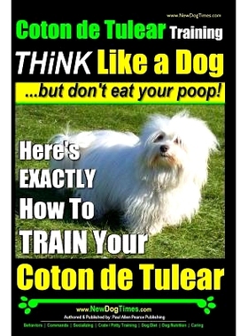 预订 Coton de Tulear Training THiNK Like a Dog...but don’t eat your poop!: Here’s EXACTLY How To TRAIN Your Coton de T