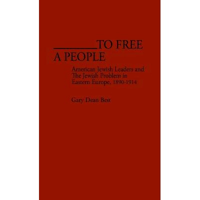 预订 To Free a People: American Jewish Leaders and The Jewish Problem in Eastern Europe, 1890-1914: 9780313225321