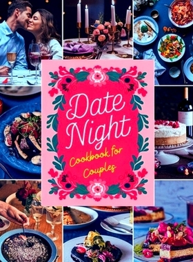 预订 Date Night Cookbook for Couples: Romantic Recipes to Rekindle Your Love with Delectable Dishes and Memorable Meals: