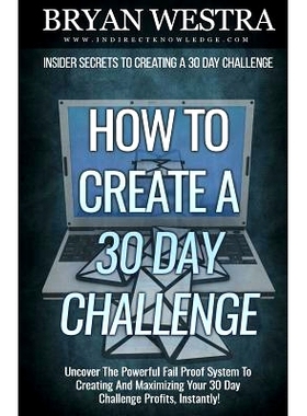预订 How To Create A 30 Day Challenge: Uncover The Powerful Fail Proof System To Creating And Maximizing Your 30 Day Cha