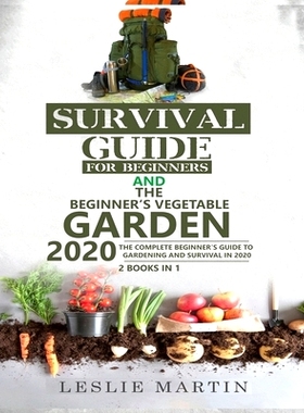 预订 Survival Guide for Beginners AND The Beginner’s Vegetable Garden 2020: The Complete Beginner’s Guide to Gardening