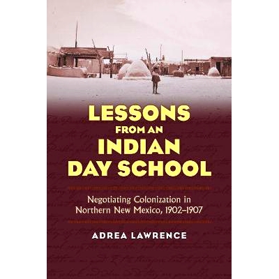 预订 Lessons from an Indian Day School: Negotiating Colonization in Northern New Mexico, 1902-1907: 9780700618071