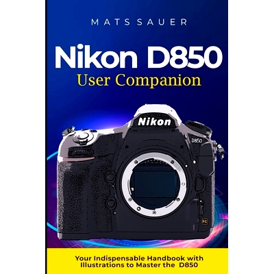 预订 Nikon D850 User Companion: Your Indispensable Handbook with Illustrations to Master the D850: 9798860246812