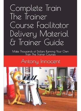 预订 Complete Train The Trainer Course Facilitator Delivery Material & Trainer Guide: Make Thousands of Dollars Running