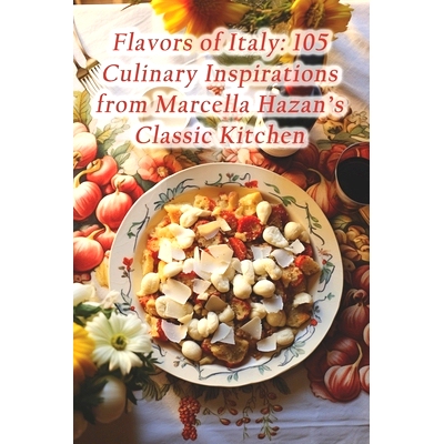 预订 Flavors of Italy: 105 Culinary Inspirations from Marcella Hazan’s Classic Kitchen: 9798873670352