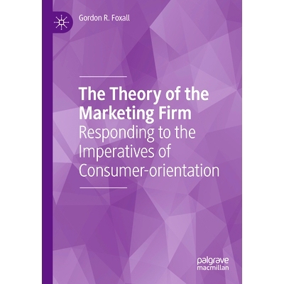 预订 The Theory of the Marketing Firm: Responding to the Imperatives of Consumer-orientation 营销公司理论：响应消费者导
