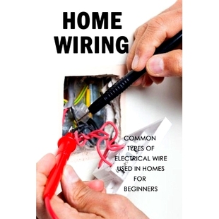 预订 Home Wiring: Common Types of Electrical Wire Used in Homes for Beginners: The Complete Guide to Wiring: 97985977237