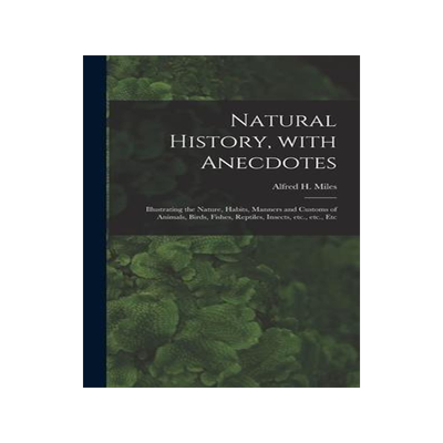 [预订]Natural History, With Anecdotes [microform]: Illustrating the Nature, Habits, Manners and Customs of 9781013862120