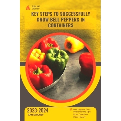 预订 Key steps to successfully grow bell peppers in containers: Guide and overview: 9798877257948