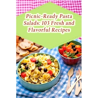 预订 Picnic-Ready Pasta Salads: 103 Fresh and Flavorful Recipes: 9798866842148